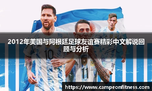 2012年美国与阿根廷足球友谊赛精彩中文解说回顾与分析